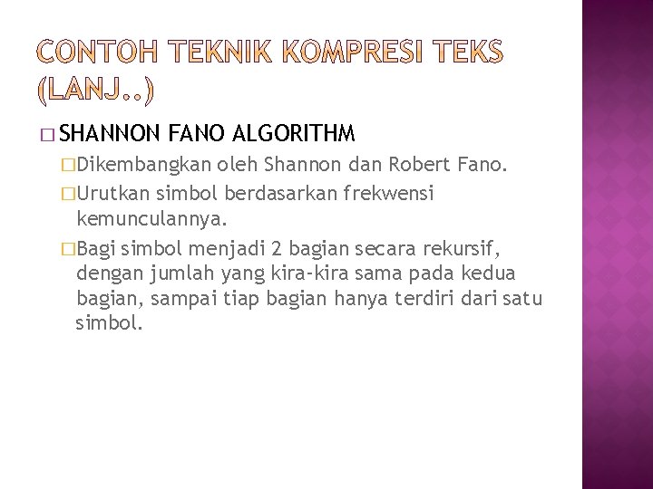 � SHANNON FANO ALGORITHM �Dikembangkan oleh Shannon dan Robert Fano. �Urutkan simbol berdasarkan frekwensi