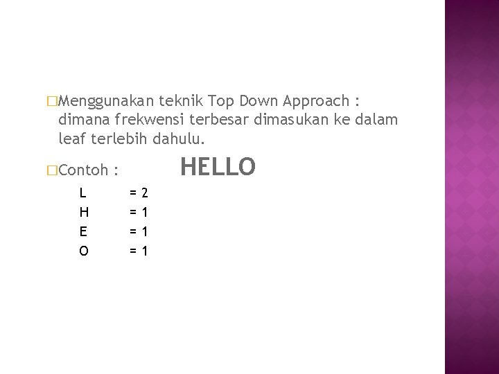 �Menggunakan teknik Top Down Approach : dimana frekwensi terbesar dimasukan ke dalam leaf terlebih