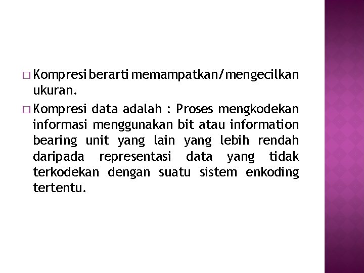 � Kompresi berarti memampatkan/mengecilkan ukuran. � Kompresi data adalah : Proses mengkodekan informasi menggunakan