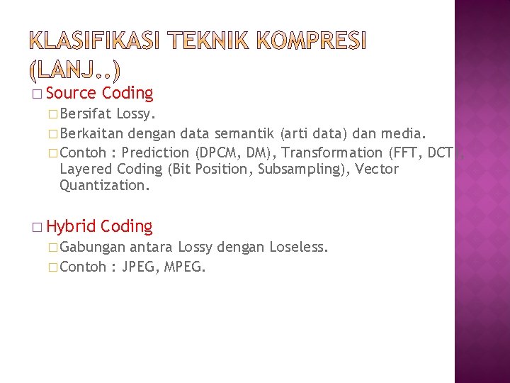 � Source Coding � Bersifat Lossy. � Berkaitan dengan data semantik (arti data) dan