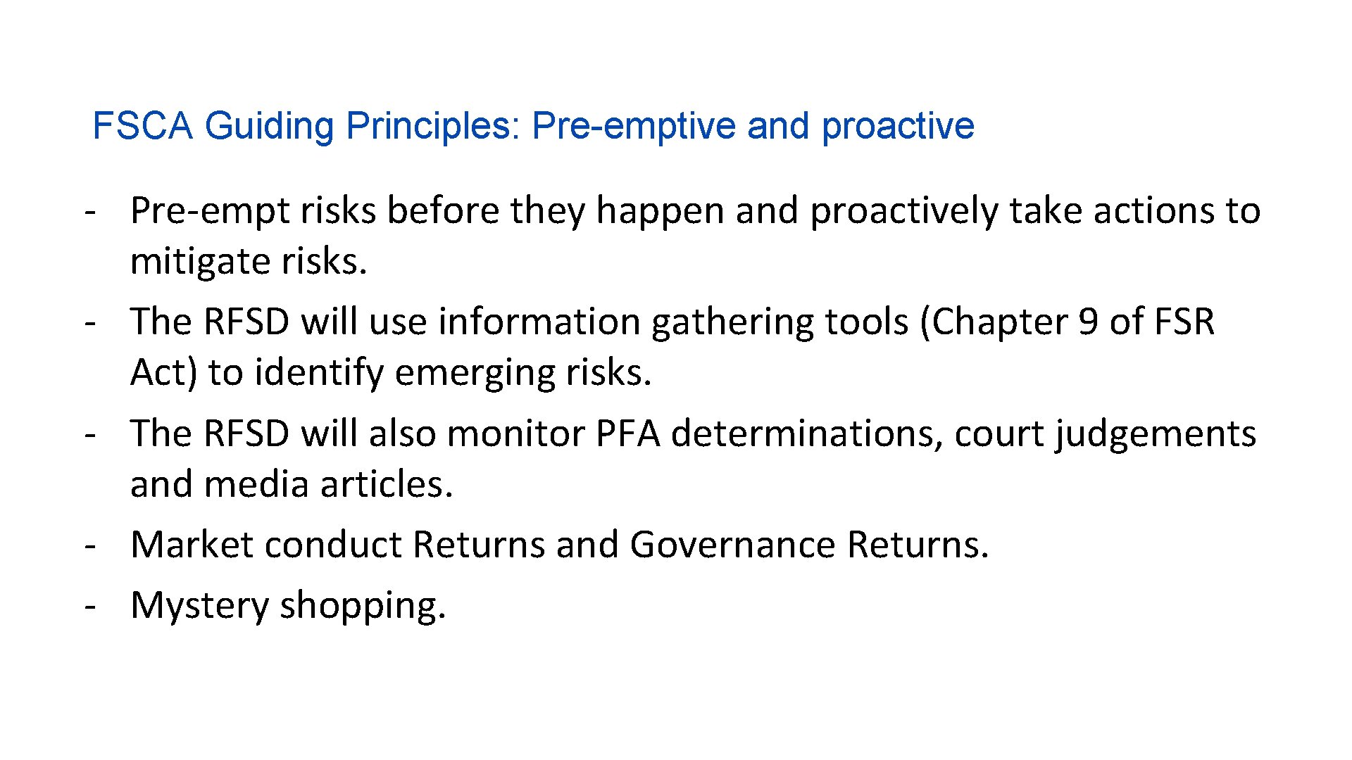 FSCA Guiding Principles: Pre-emptive and proactive - Pre-empt risks before they happen and proactively