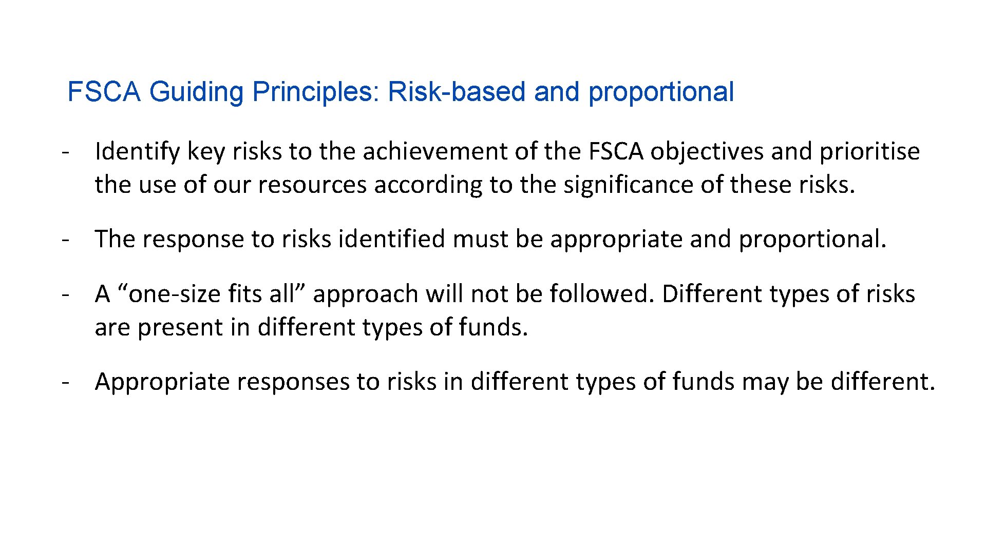 FSCA Guiding Principles: Risk-based and proportional - Identify key risks to the achievement of