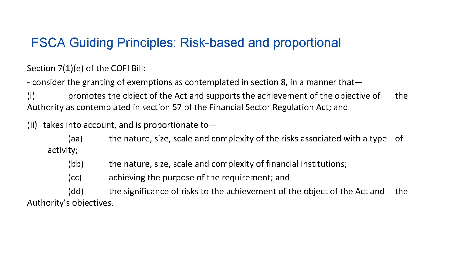 FSCA Guiding Principles: Risk-based and proportional Section 7(1)(e) of the COFI Bill: - consider