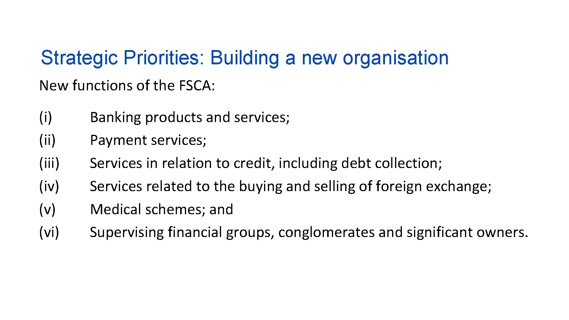 Strategic Priorities: Building a new organisation New functions of the FSCA: (i) (iii) (iv)