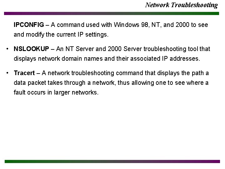 Network Troubleshooting IPCONFIG – A command used with Windows 98, NT, and 2000 to