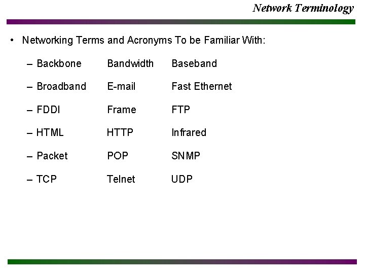 Network Terminology • Networking Terms and Acronyms To be Familiar With: – Backbone Bandwidth