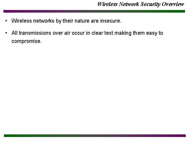 Wireless Network Security Overview • Wireless networks by their nature are insecure. • All