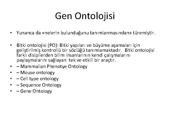 Gen Ontolojisi • Yunanca da «nelerin bulunduğunu tanımlanmasından» türemiştir. • Bitki ontolojisi (PO): Bitki