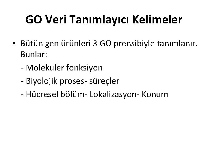 GO Veri Tanımlayıcı Kelimeler • Bütün gen ürünleri 3 GO prensibiyle tanımlanır. Bunlar: -