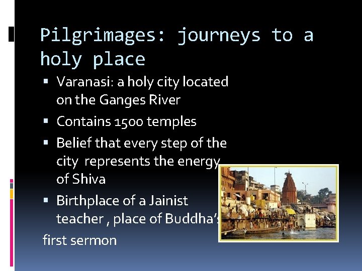 Pilgrimages: journeys to a holy place Varanasi: a holy city located on the Ganges