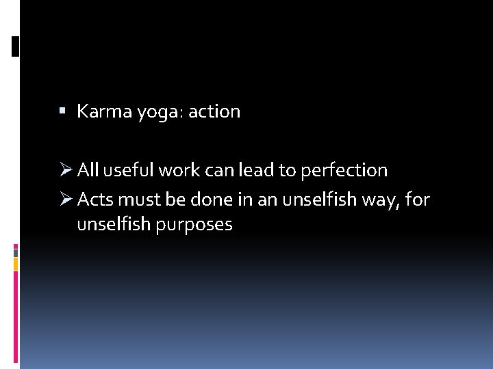  Karma yoga: action Ø All useful work can lead to perfection Ø Acts