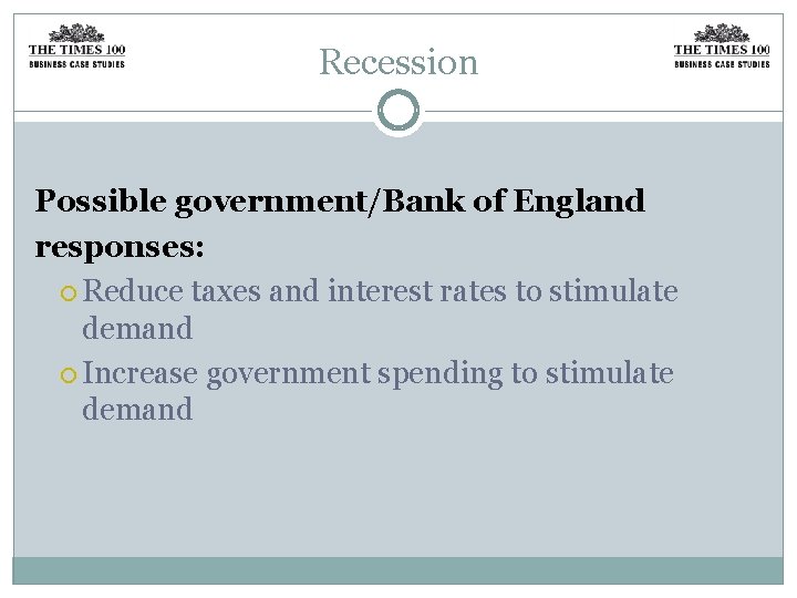 Recession Possible government/Bank of England responses: Reduce taxes and interest rates to stimulate demand