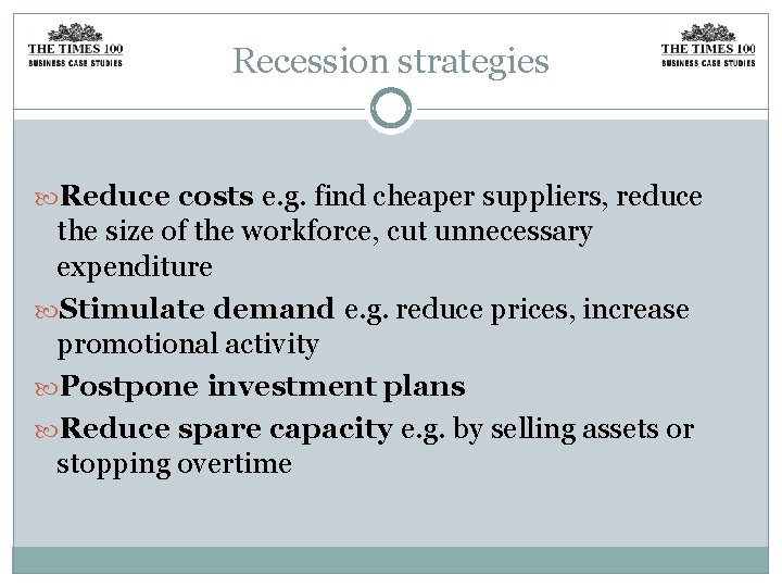 Recession strategies Reduce costs e. g. find cheaper suppliers, reduce the size of the