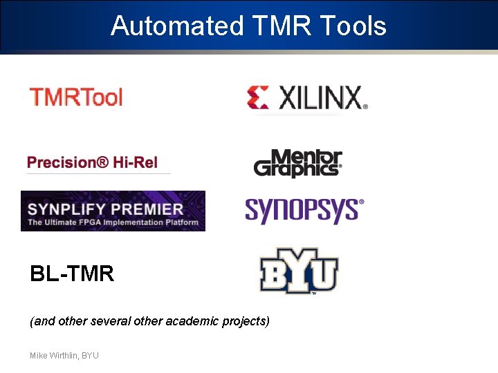 Automated TMR Tools BL-TMR (and other several other academic projects) Mike Wirthlin, BYU 