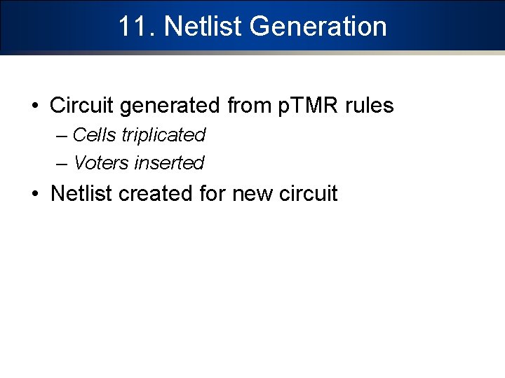 11. Netlist Generation • Circuit generated from p. TMR rules – Cells triplicated –