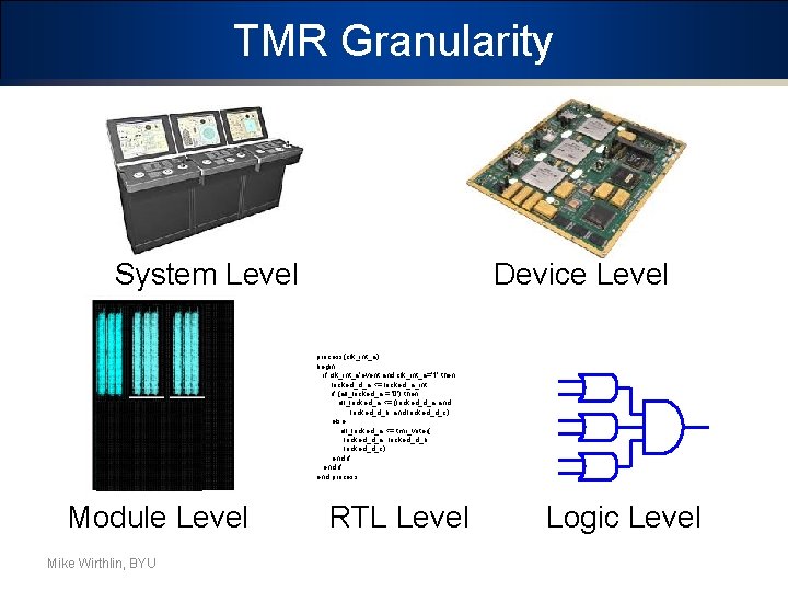 TMR Granularity System Level Device Level process(clk_int_a) begin if clk_int_a'event and clk_int_a='1' then locked_d_a