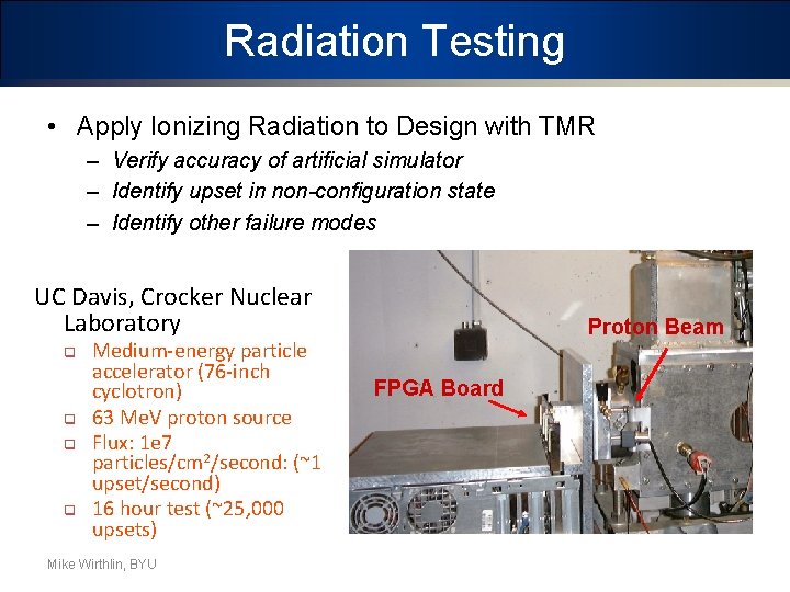 Radiation Testing • Apply Ionizing Radiation to Design with TMR – Verify accuracy of