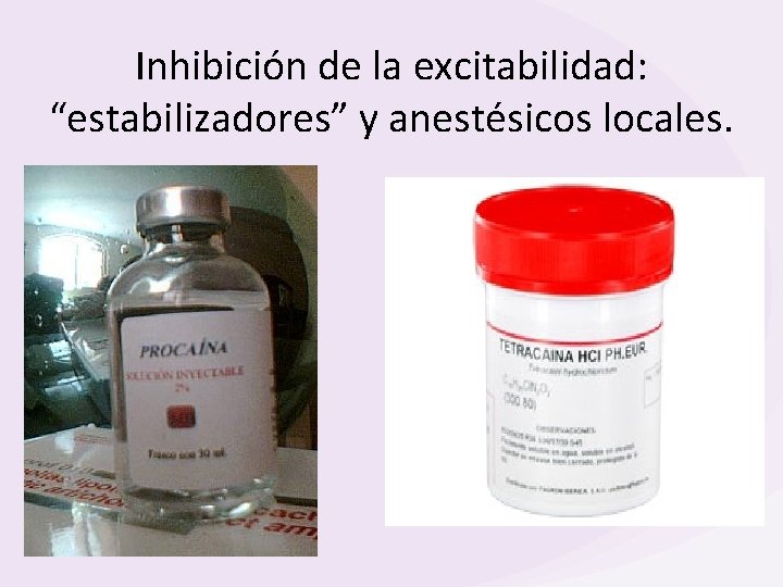 Inhibición de la excitabilidad: “estabilizadores” y anestésicos locales. 