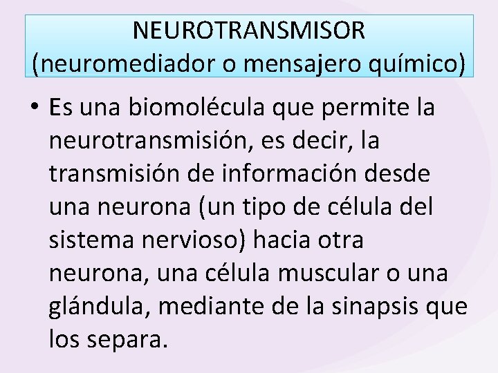 NEUROTRANSMISOR (neuromediador o mensajero químico) • Es una biomolécula que permite la neurotransmisión, es