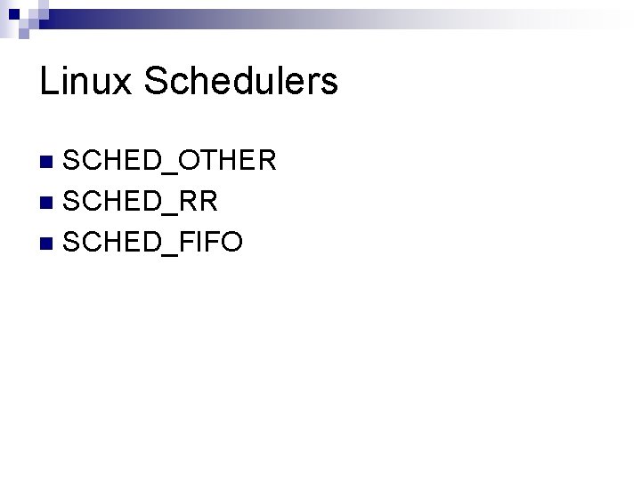 Linux Schedulers SCHED_OTHER n SCHED_RR n SCHED_FIFO n 