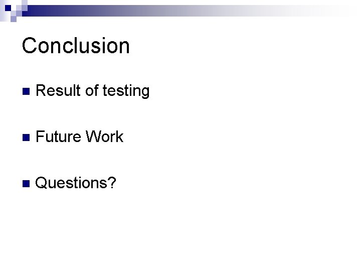 Conclusion n Result of testing n Future Work n Questions? 