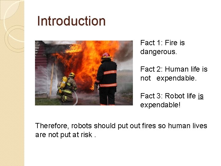 Introduction Fact 1: Fire is dangerous. Fact 2: Human life is not expendable. Fact