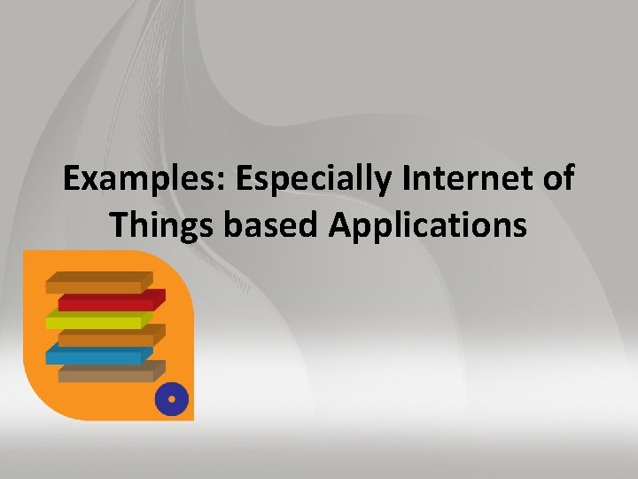 Examples: Especially Internet of Things based Applications 