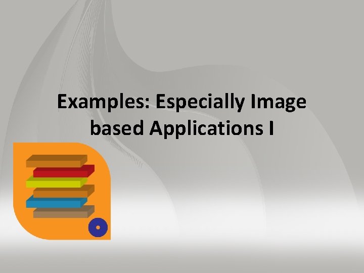 Examples: Especially Image based Applications I 