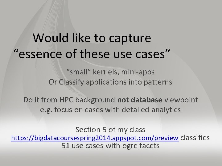Would like to capture “essence of these use cases” “small” kernels, mini-apps Or Classify