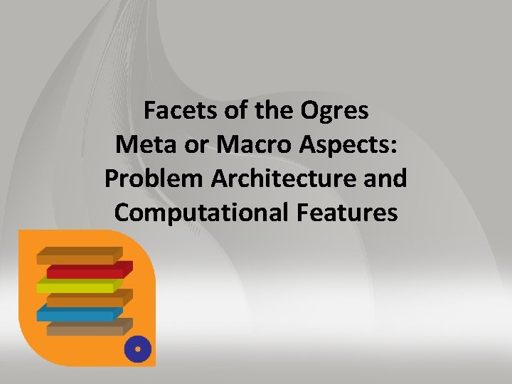 Facets of the Ogres Meta or Macro Aspects: Problem Architecture and Computational Features 