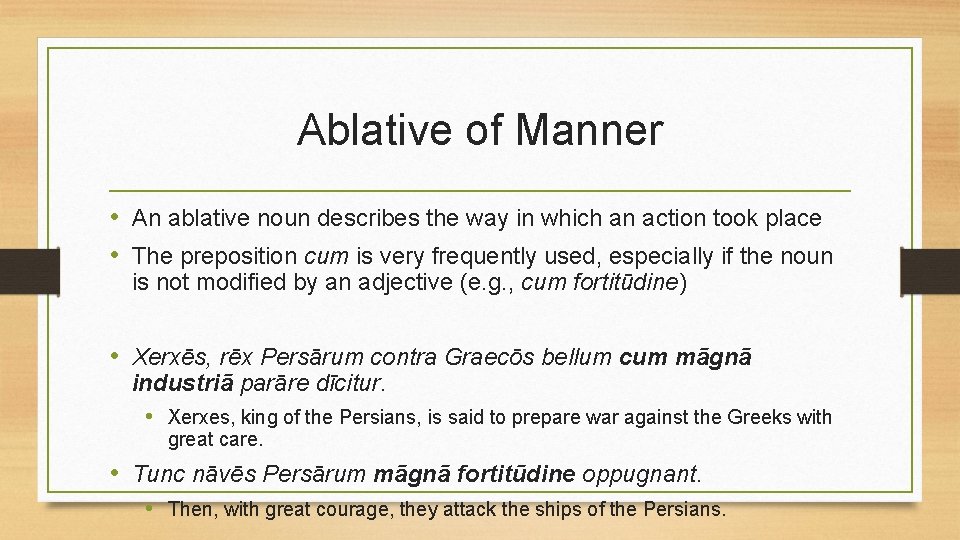 Ablative of Manner • An ablative noun describes the way in which an action