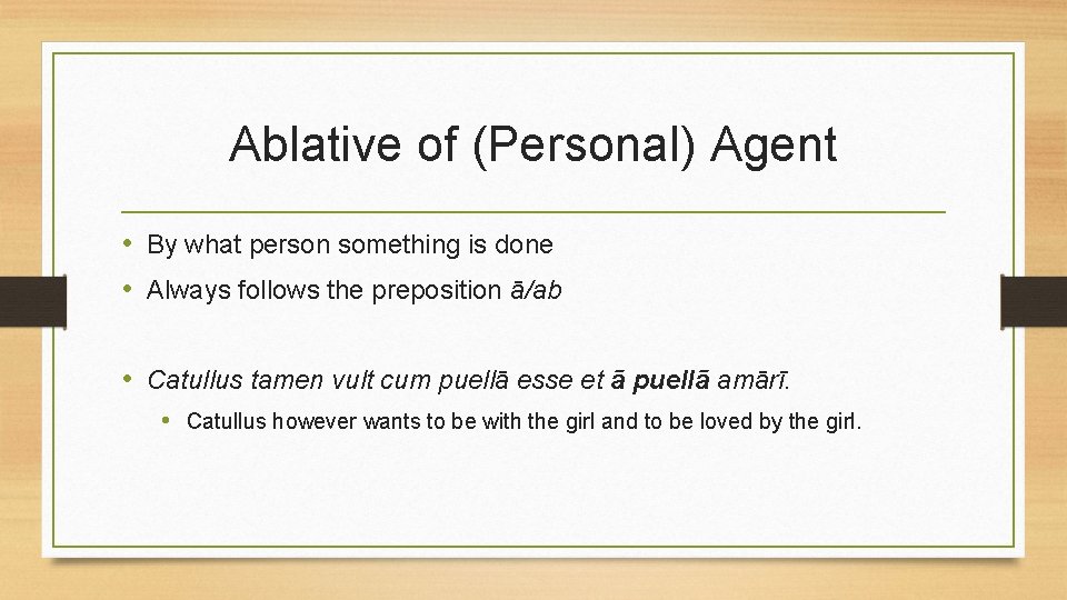 Ablative of (Personal) Agent • By what person something is done • Always follows