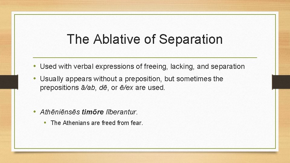 The Ablative of Separation • Used with verbal expressions of freeing, lacking, and separation