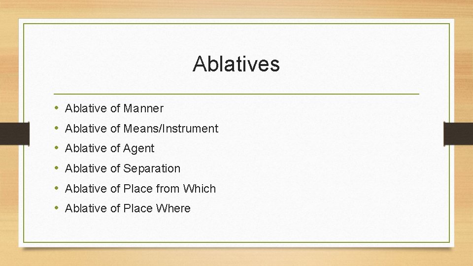 Ablatives • • • Ablative of Manner Ablative of Means/Instrument Ablative of Agent Ablative