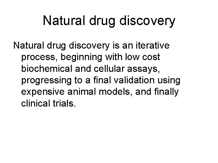 Natural drug discovery is an iterative process, beginning with low cost biochemical and cellular