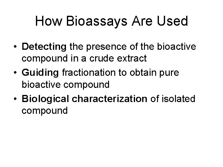 How Bioassays Are Used • Detecting the presence of the bioactive compound in a