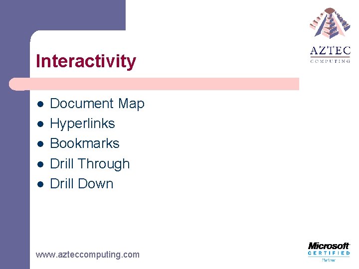 Interactivity l l l Document Map Hyperlinks Bookmarks Drill Through Drill Down www. azteccomputing.