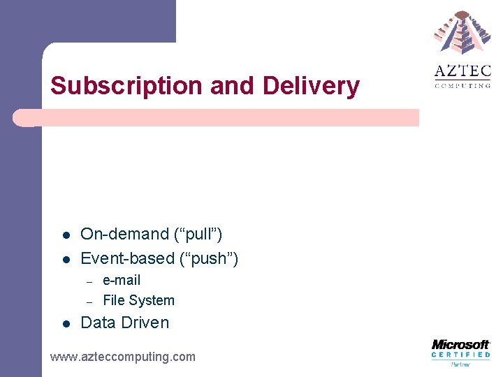 Subscription and Delivery l l On-demand (“pull”) Event-based (“push”) – – l e-mail File