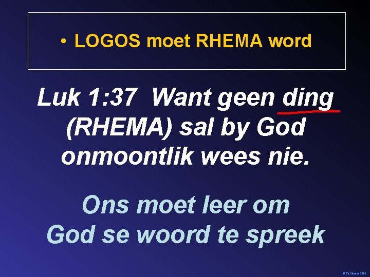  • LOGOS moet RHEMA word Luk 1: 37 Want geen ding (RHEMA) sal