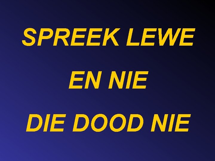 SPREEK LEWE EN NIE DOOD NIE 