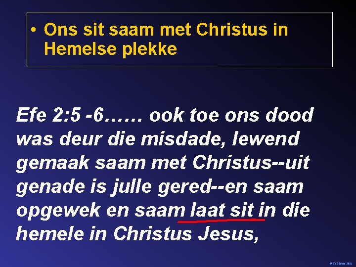  • Ons sit saam met Christus in Hemelse plekke Efe 2: 5 -6……