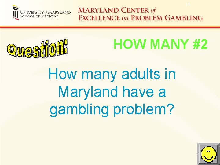 11 HOW MANY #2 How many adults in Maryland have a gambling problem? 11