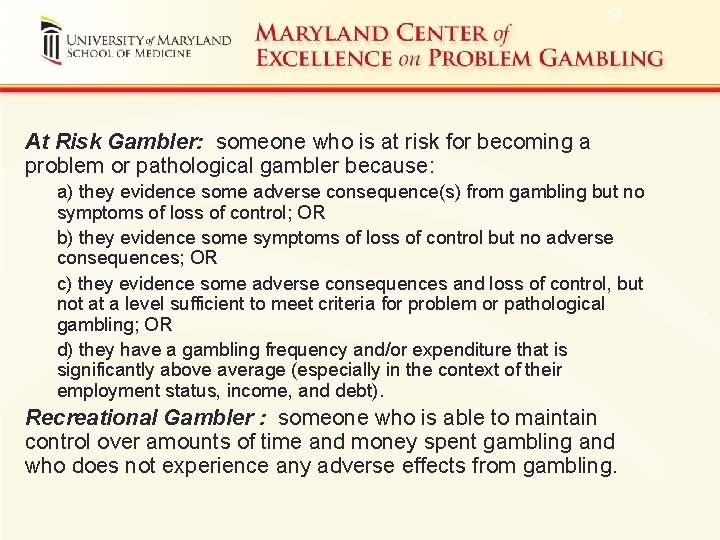 16 At Risk Gambler: someone who is at risk for becoming a problem or