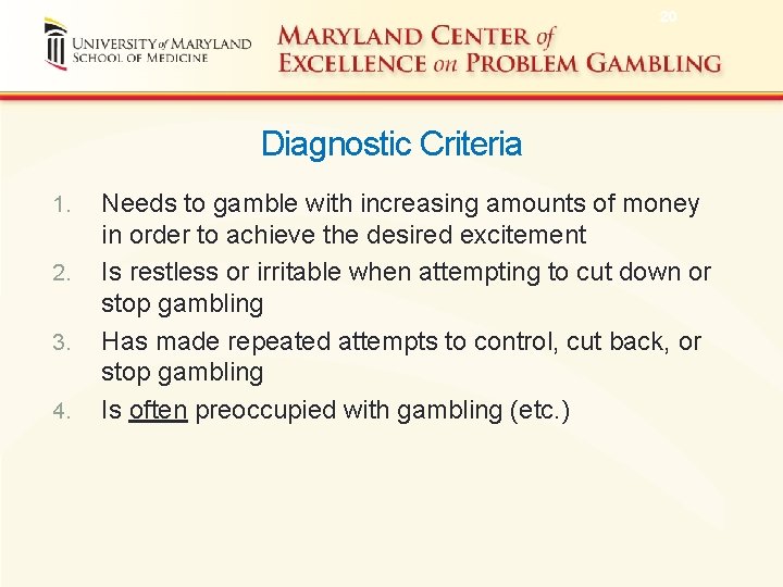 20 Diagnostic Criteria 1. 2. 3. 4. Needs to gamble with increasing amounts of