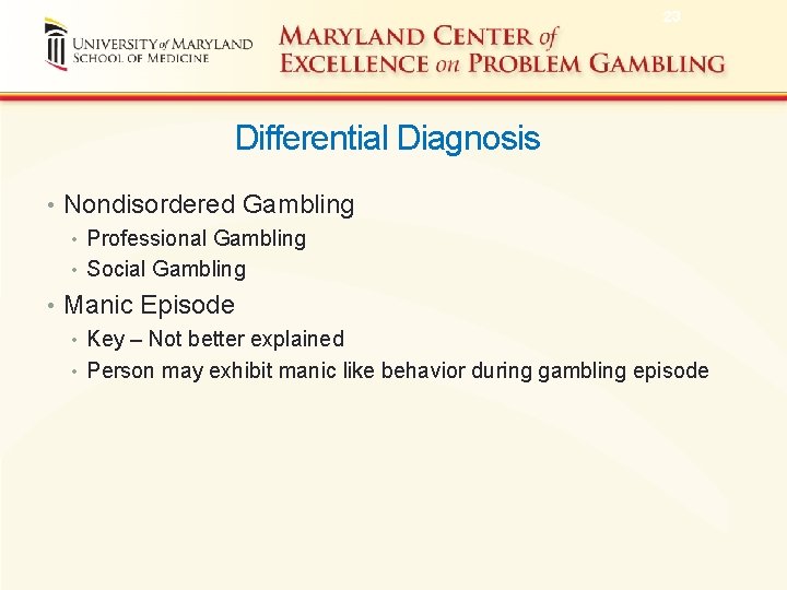 23 Differential Diagnosis • Nondisordered Gambling • Professional Gambling • Social Gambling • Manic
