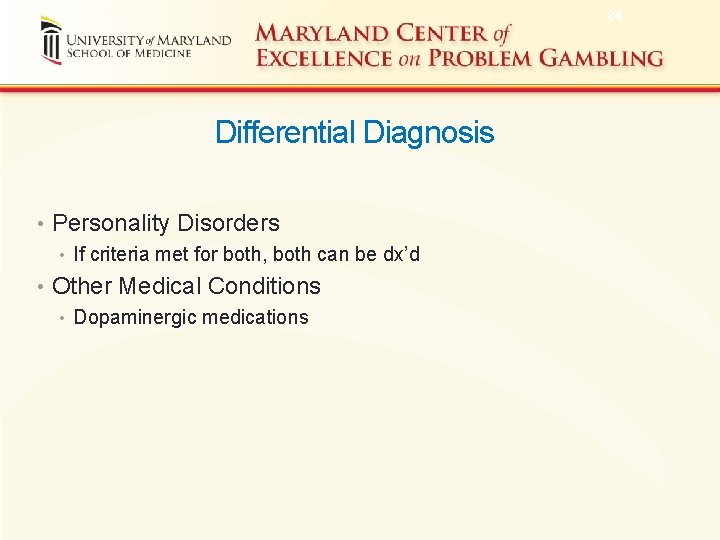 24 Differential Diagnosis • Personality Disorders • If criteria met for both, both can