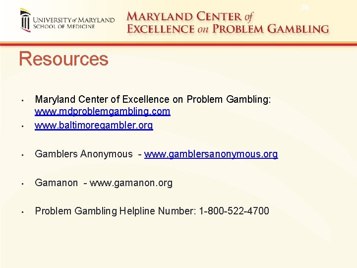 39 Resources • Maryland Center of Excellence on Problem Gambling: www. mdproblemgambling. com www.