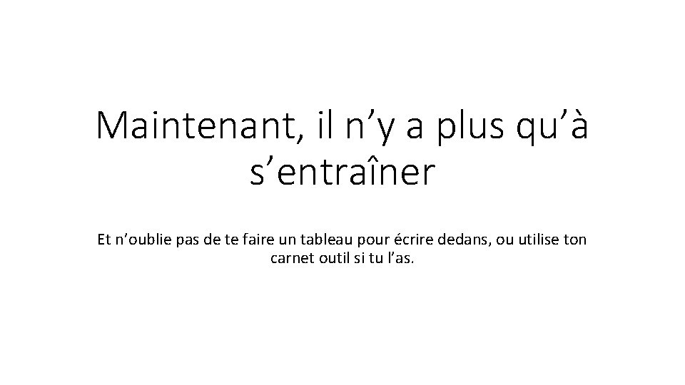 Maintenant, il n’y a plus qu’à s’entraîner Et n’oublie pas de te faire un