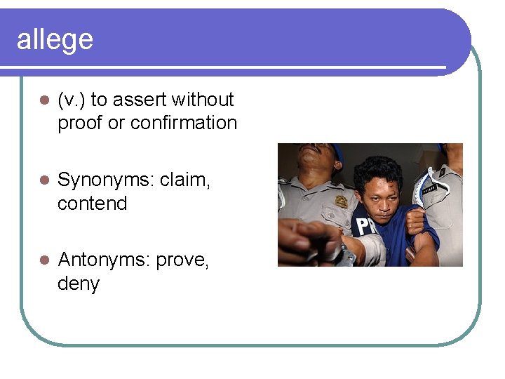 allege l (v. ) to assert without proof or confirmation l Synonyms: claim, contend