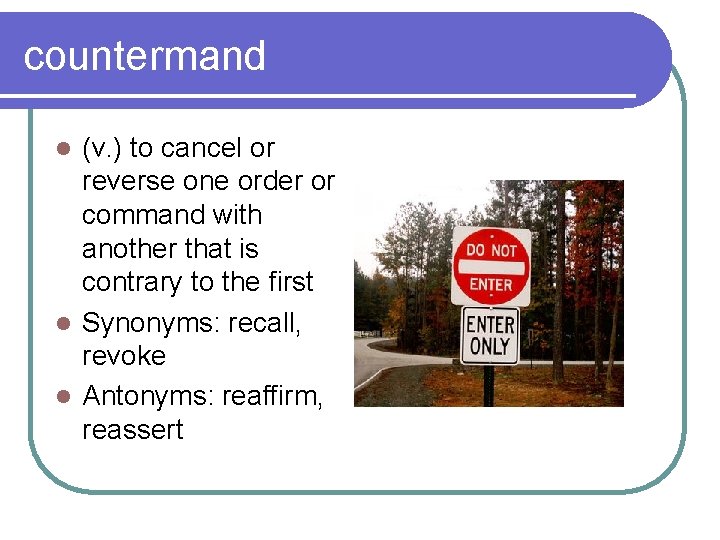 countermand (v. ) to cancel or reverse one order or command with another that